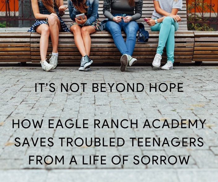 It’s Never Too Late: How Eagle Ranch Academy Creates Healing, Hope, Happiness, And Long-Term Success In The Lives Of Teens