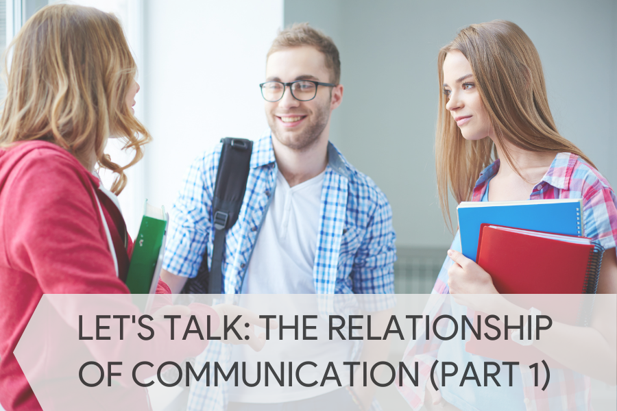 Let’s Talk: The Relationship of Communication (Part 1)