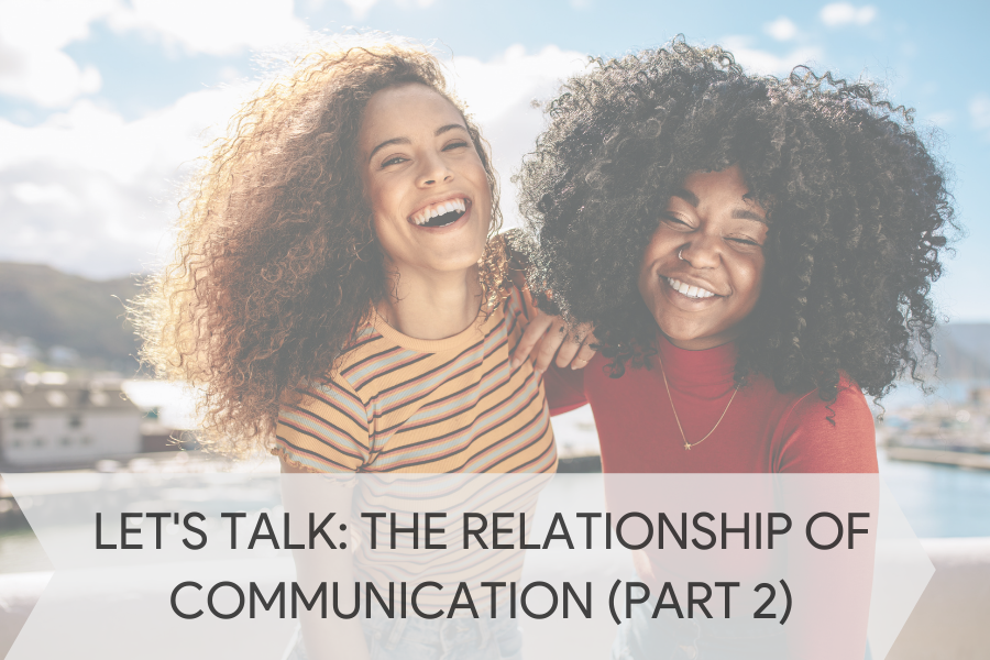 Let’s Talk: The Relationship of Communication (Part 2)